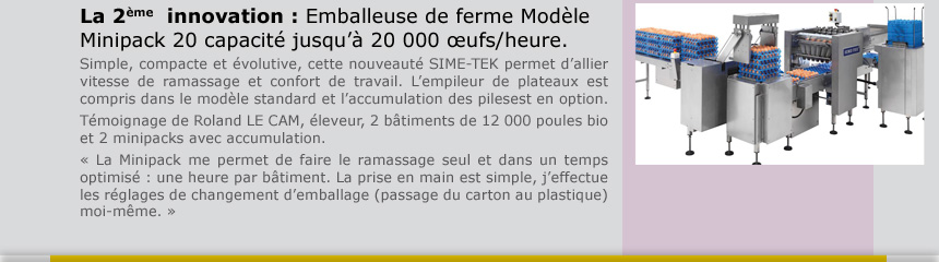 La deuxième  innovation : Emballeuse de ferme Modèle Minipack 20 capacité jusqu'à 20 000 ufs/heure.